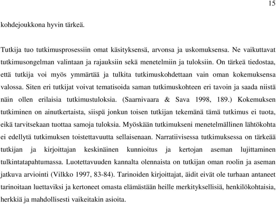 Siten eri tutkijat voivat tematisoida saman tutkimuskohteen eri tavoin ja saada niistä näin ollen erilaisia tutkimustuloksia. (Saarnivaara & Sava 1998, 189.