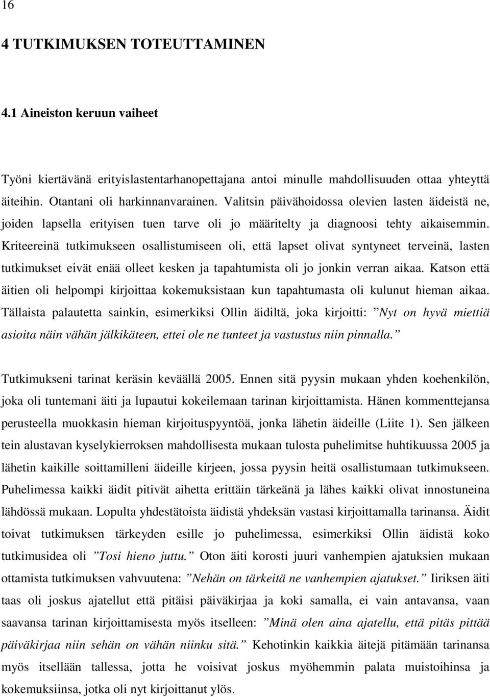 Kriteereinä tutkimukseen osallistumiseen oli, että lapset olivat syntyneet terveinä, lasten tutkimukset eivät enää olleet kesken ja tapahtumista oli jo jonkin verran aikaa.