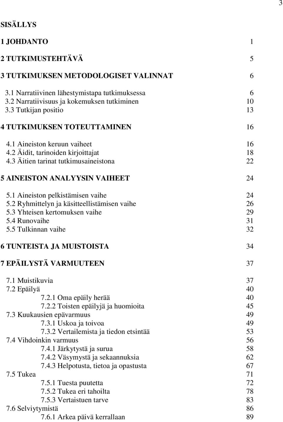 1 Aineiston pelkistämisen vaihe 24 5.2 Ryhmittelyn ja käsitteellistämisen vaihe 26 5.3 Yhteisen kertomuksen vaihe 29 5.4 Runovaihe 31 5.