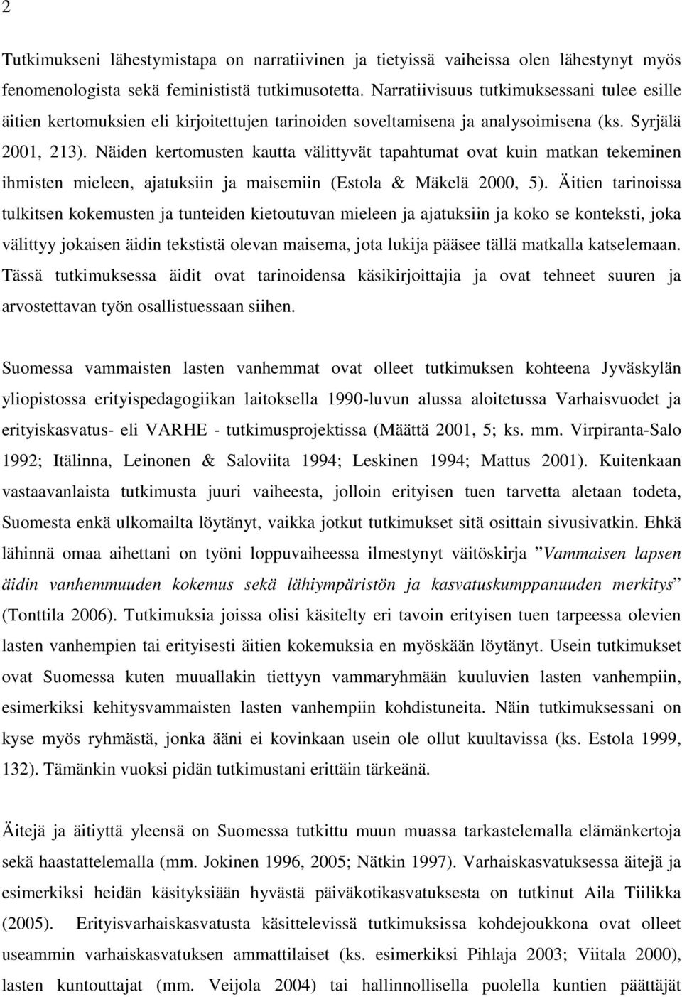 Näiden kertomusten kautta välittyvät tapahtumat ovat kuin matkan tekeminen ihmisten mieleen, ajatuksiin ja maisemiin (Estola & Mäkelä 2000, 5).