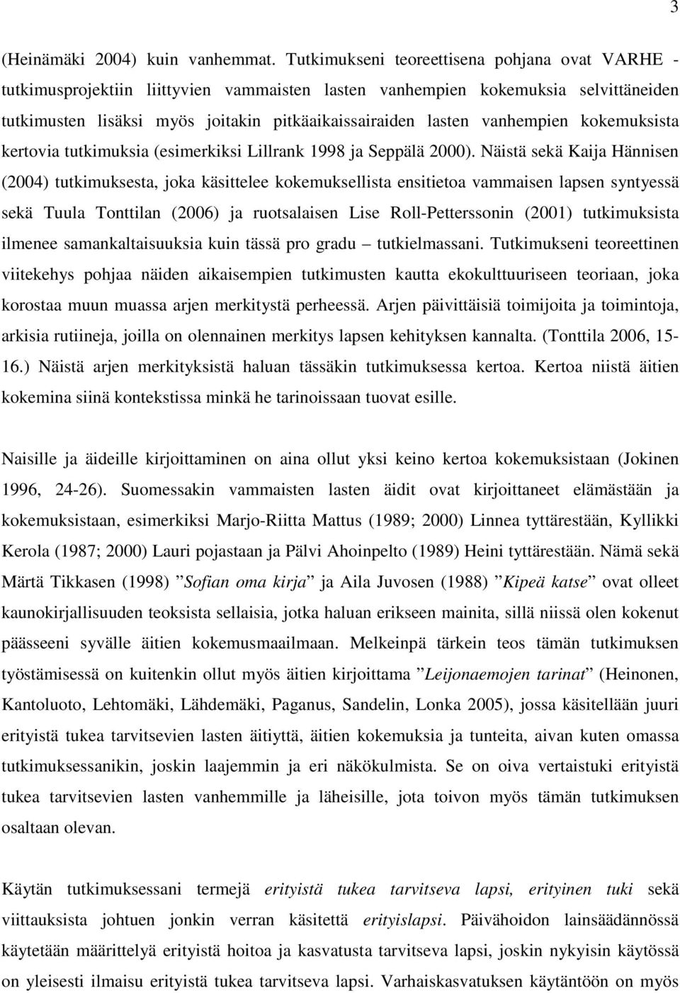 vanhempien kokemuksista kertovia tutkimuksia (esimerkiksi Lillrank 1998 ja Seppälä 2000).