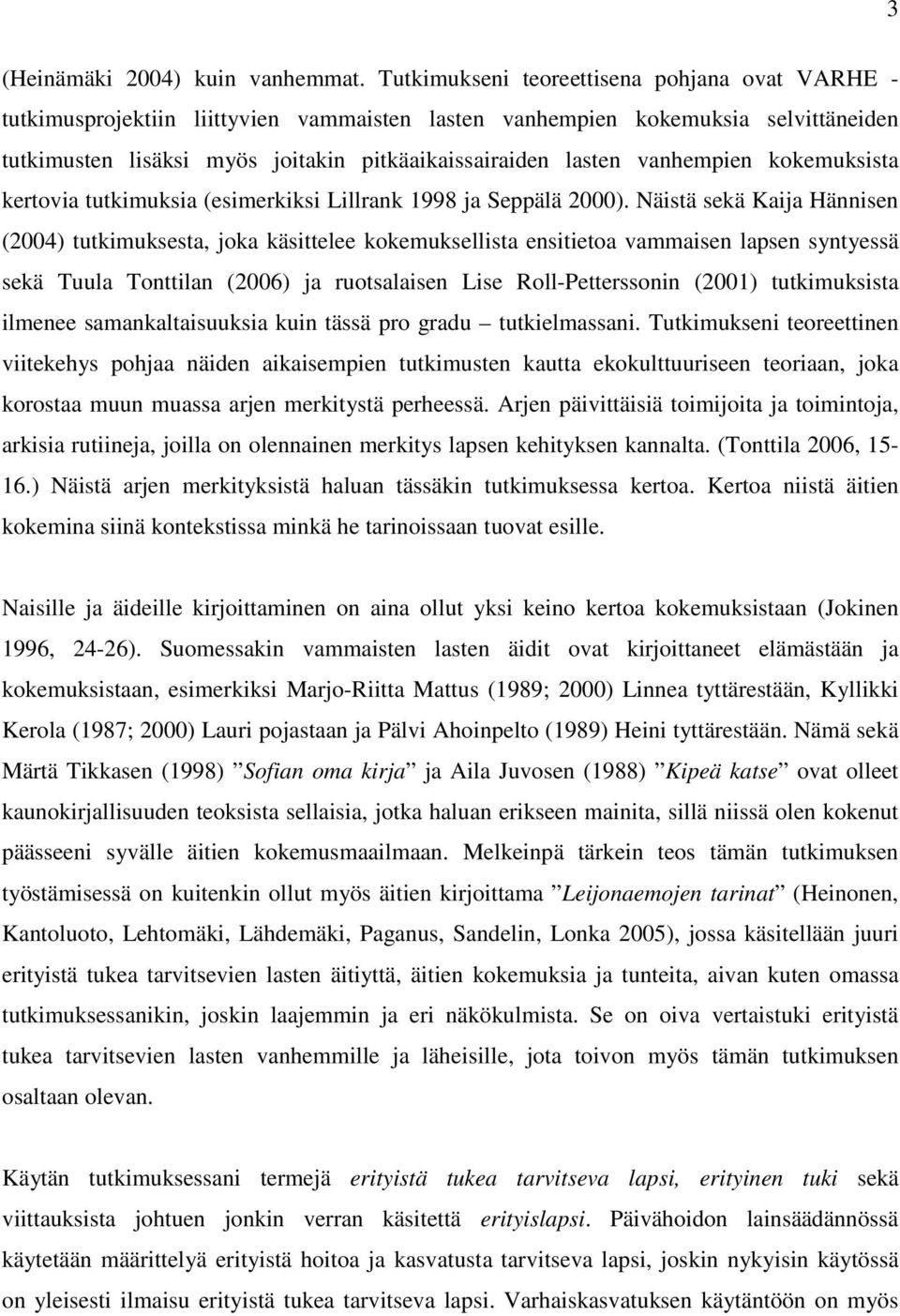 vanhempien kokemuksista kertovia tutkimuksia (esimerkiksi Lillrank 1998 ja Seppälä 2000).