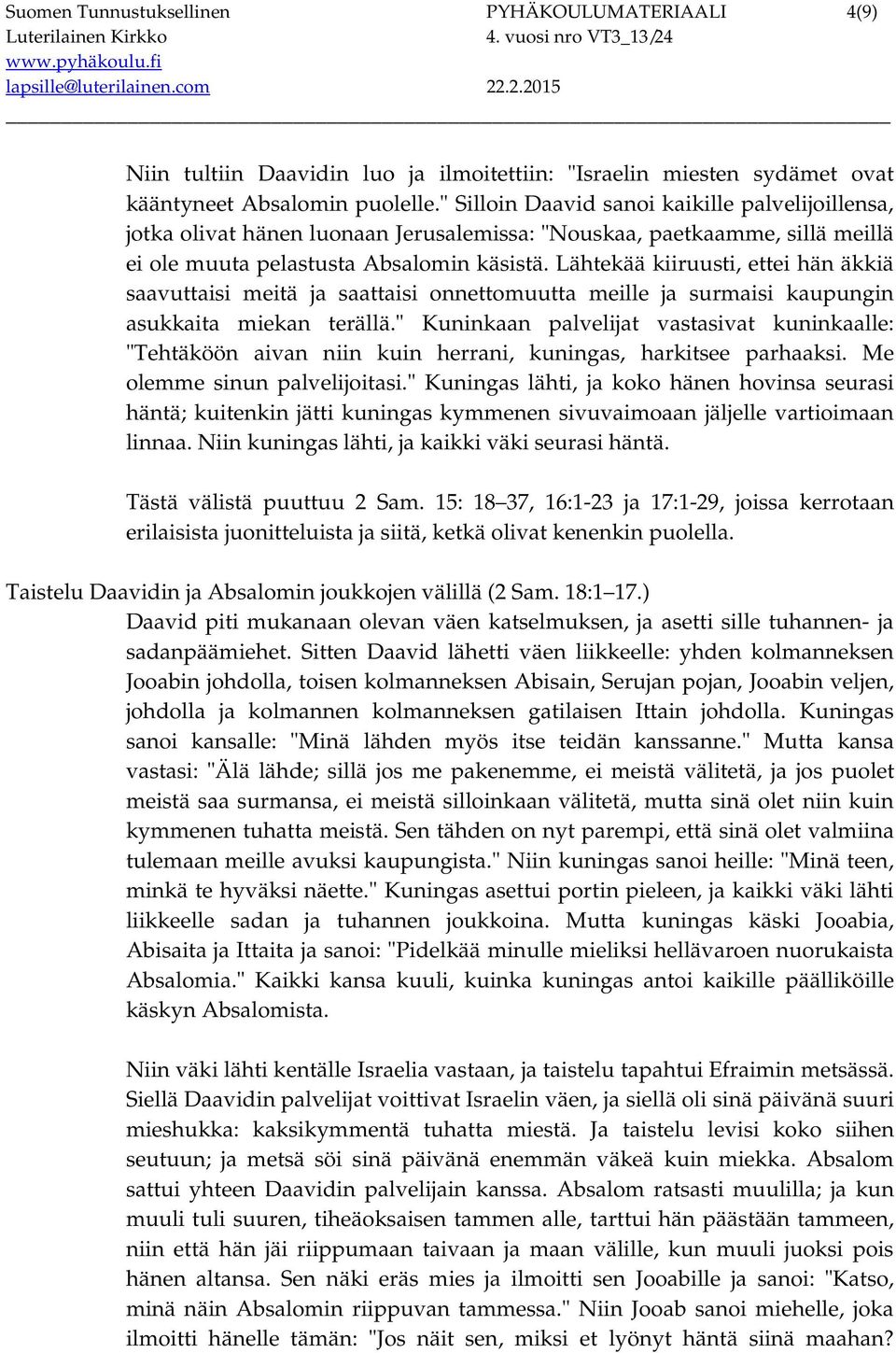 Lähtekää kiiruusti, ettei hän äkkiä saavuttaisi meitä ja saattaisi onnettomuutta meille ja surmaisi kaupungin asukkaita miekan terällä.