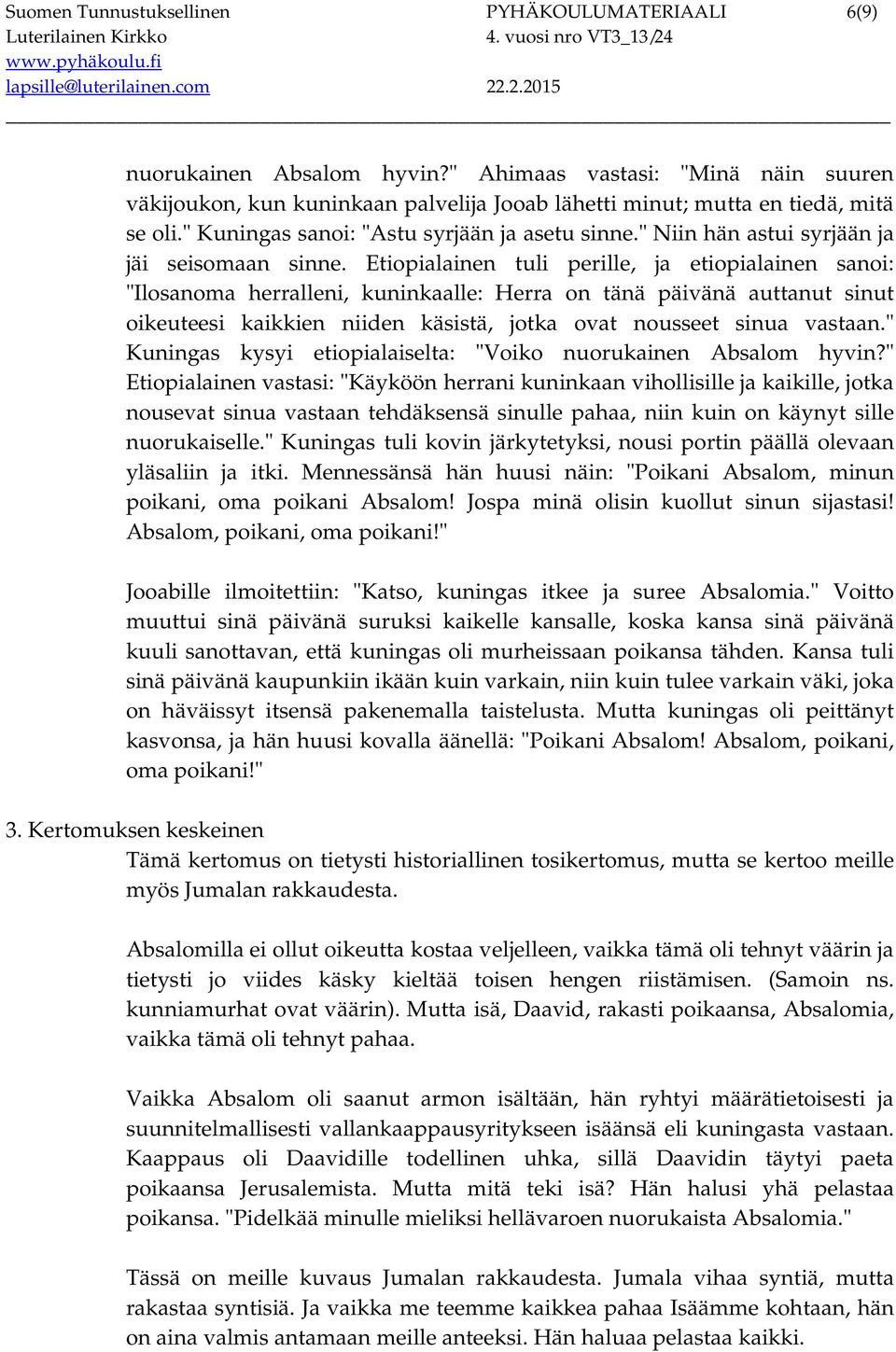 Etiopialainen tuli perille, ja etiopialainen sanoi: "Ilosanoma herralleni, kuninkaalle: Herra on tänä päivänä auttanut sinut oikeuteesi kaikkien niiden käsistä, jotka ovat nousseet sinua vastaan.