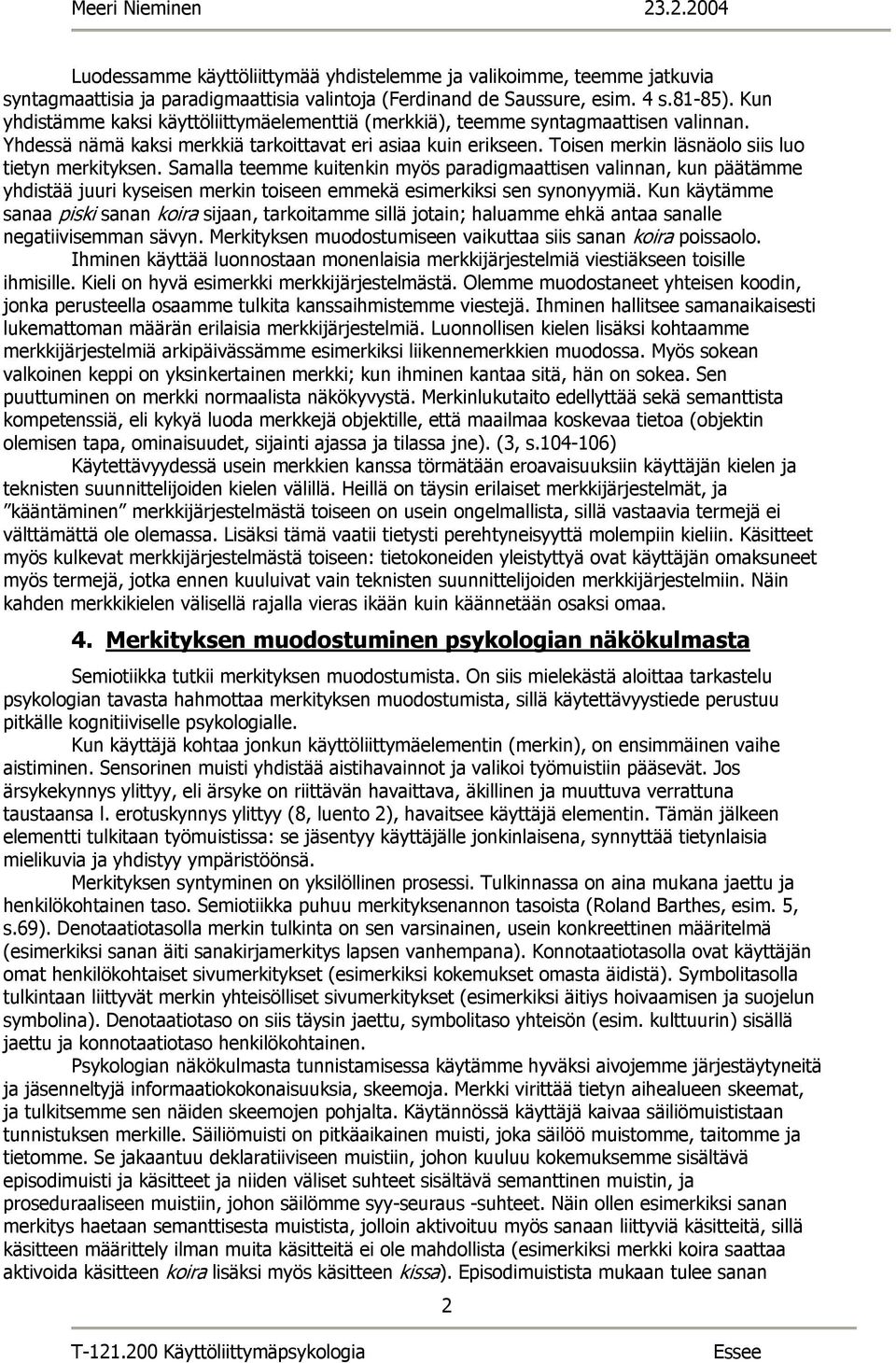 Toisen merkin läsnäolo siis luo tietyn merkityksen. Samalla teemme kuitenkin myös paradigmaattisen valinnan, kun päätämme yhdistää juuri kyseisen merkin toiseen emmekä esimerkiksi sen synonyymiä.