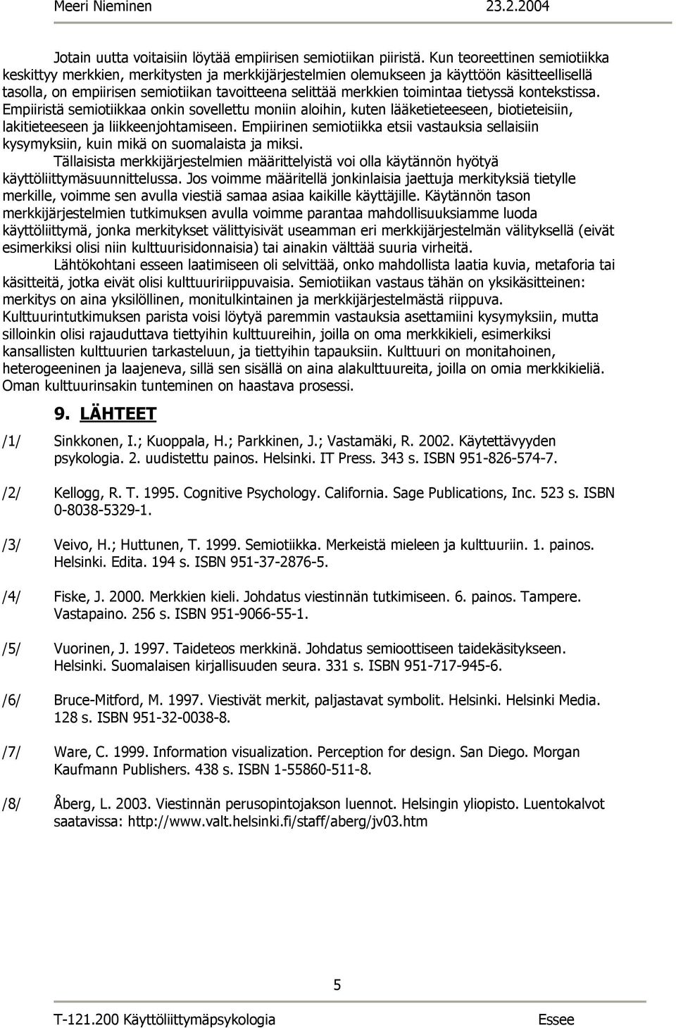 tietyssä kontekstissa. Empiiristä semiotiikkaa onkin sovellettu moniin aloihin, kuten lääketieteeseen, biotieteisiin, lakitieteeseen ja liikkeenjohtamiseen.