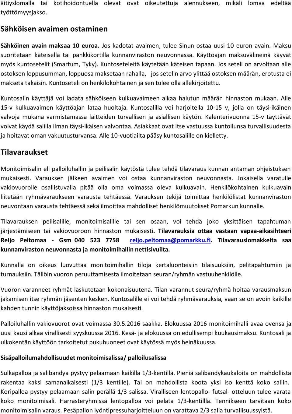 Käyttöajan maksuvälineinä käyvät myös kuntosetelit (Smartum, Tyky). Kuntoseteleitä käytetään käteisen tapaan.