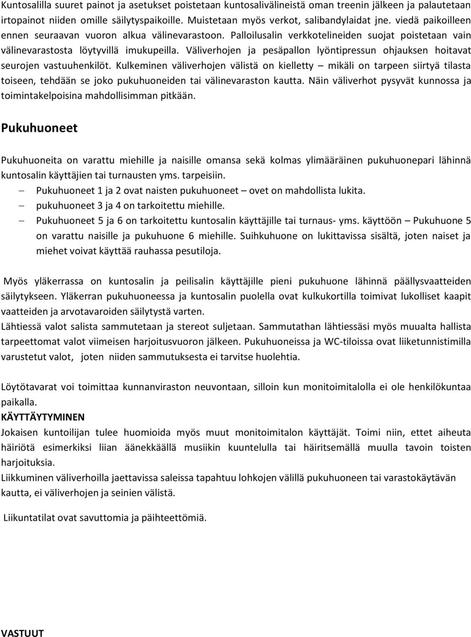 Väliverhojen ja pesäpallon lyöntipressun ohjauksen hoitavat seurojen vastuuhenkilöt.