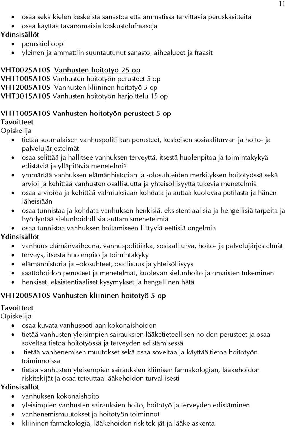 Vanhusten hoitotyön perusteet 5 op tietää suomalaisen vanhuspolitiikan perusteet, keskeisen sosiaaliturvan ja hoito- ja palvelujärjestelmät osaa selittää ja hallitsee vanhuksen terveyttä, itsestä