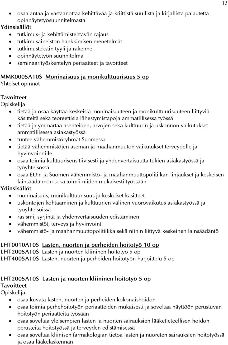 keskeisiä moninaisuuteen ja monikulttuurisuuteen liittyviä käsitteitä sekä teoreettisia lähestymistapoja ammatillisessa työssä tietää ja ymmärtää asenteiden, arvojen sekä kulttuurin ja uskonnon