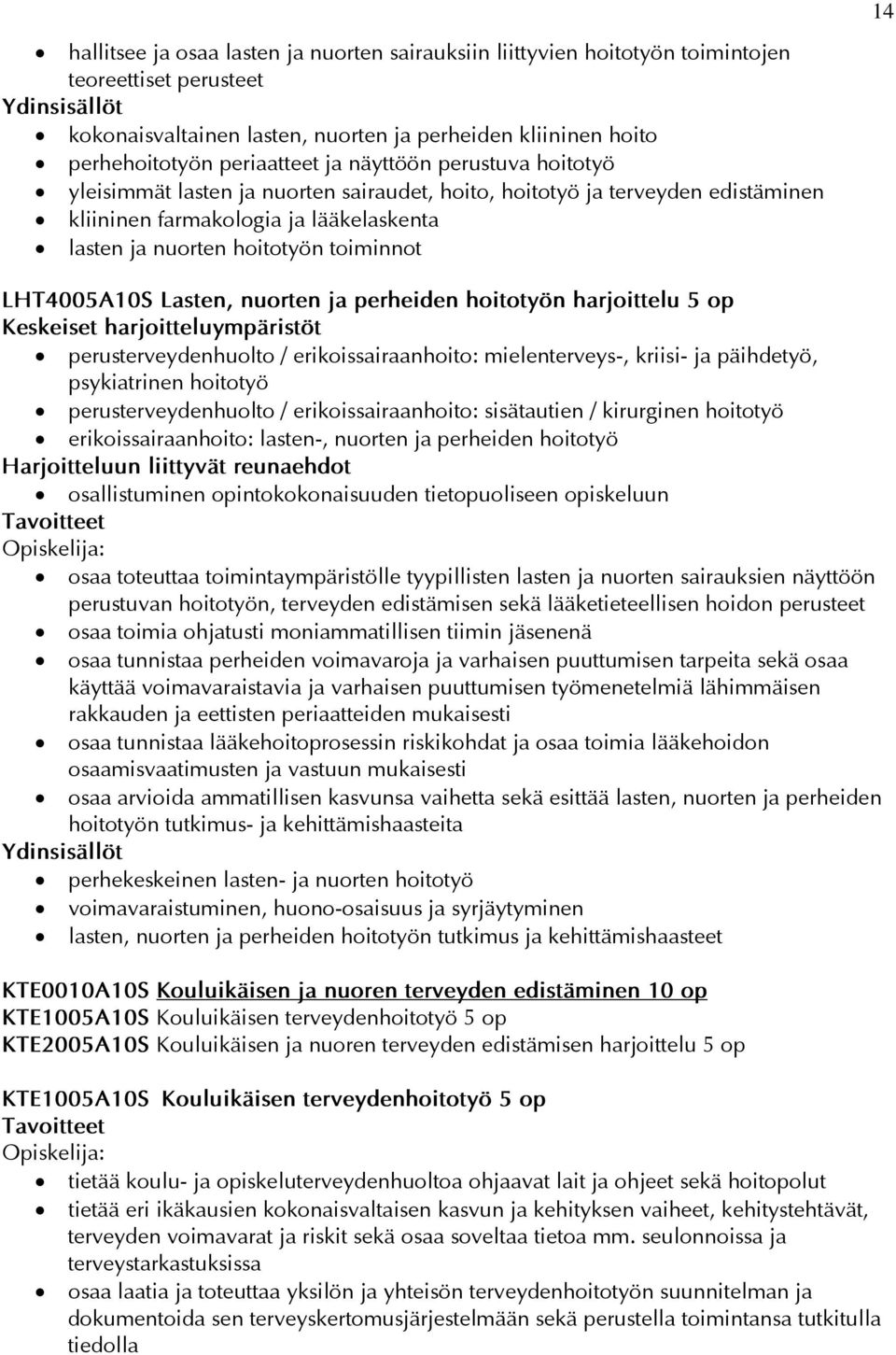 Lasten, nuorten ja perheiden hoitotyön harjoittelu 5 op Keskeiset harjoitteluympäristöt perusterveydenhuolto / erikoissairaanhoito: mielenterveys-, kriisi- ja päihdetyö, psykiatrinen hoitotyö