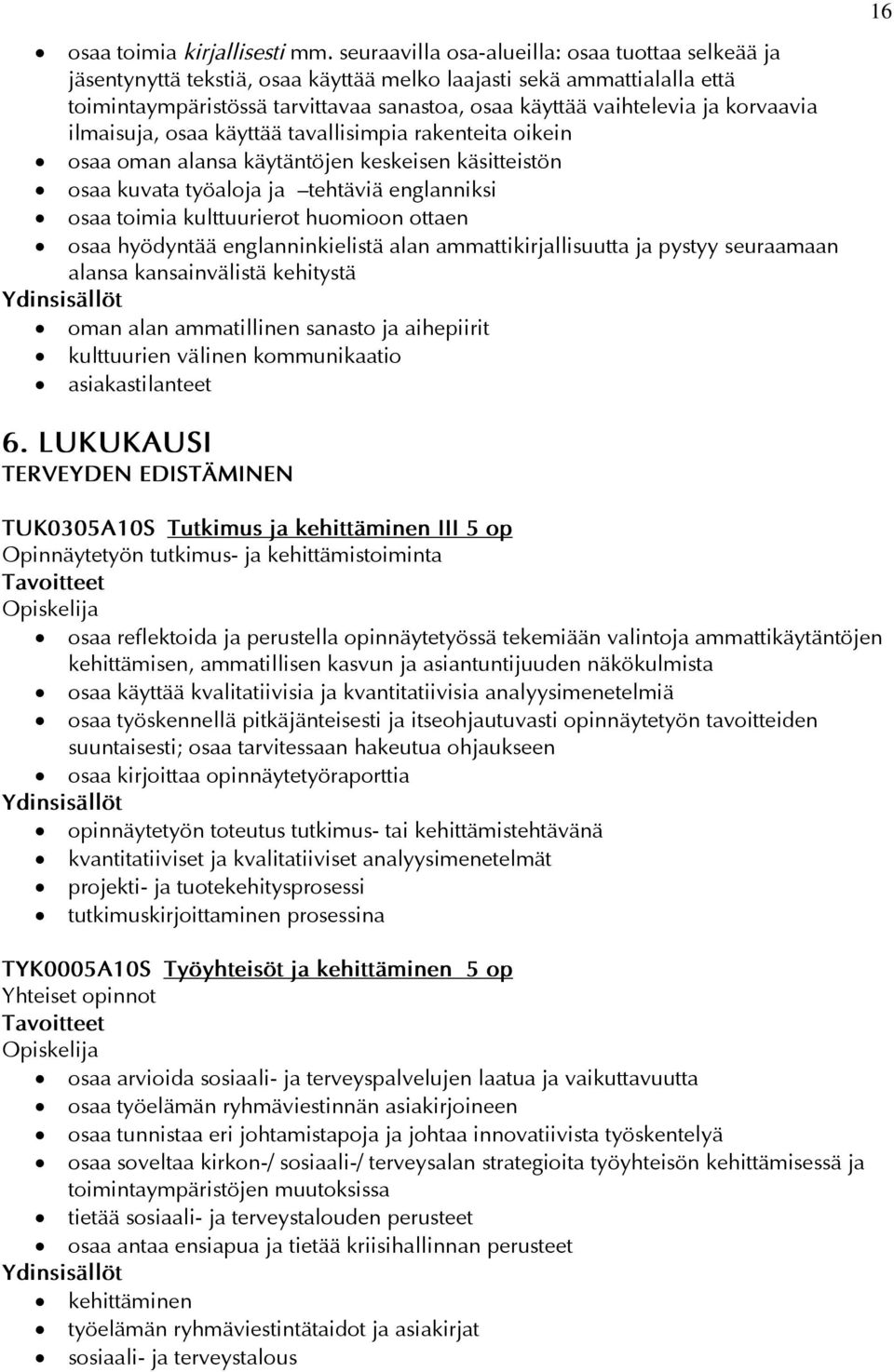 korvaavia ilmaisuja, osaa käyttää tavallisimpia rakenteita oikein osaa oman alansa käytäntöjen keskeisen käsitteistön osaa kuvata työaloja ja tehtäviä englanniksi osaa toimia kulttuurierot huomioon