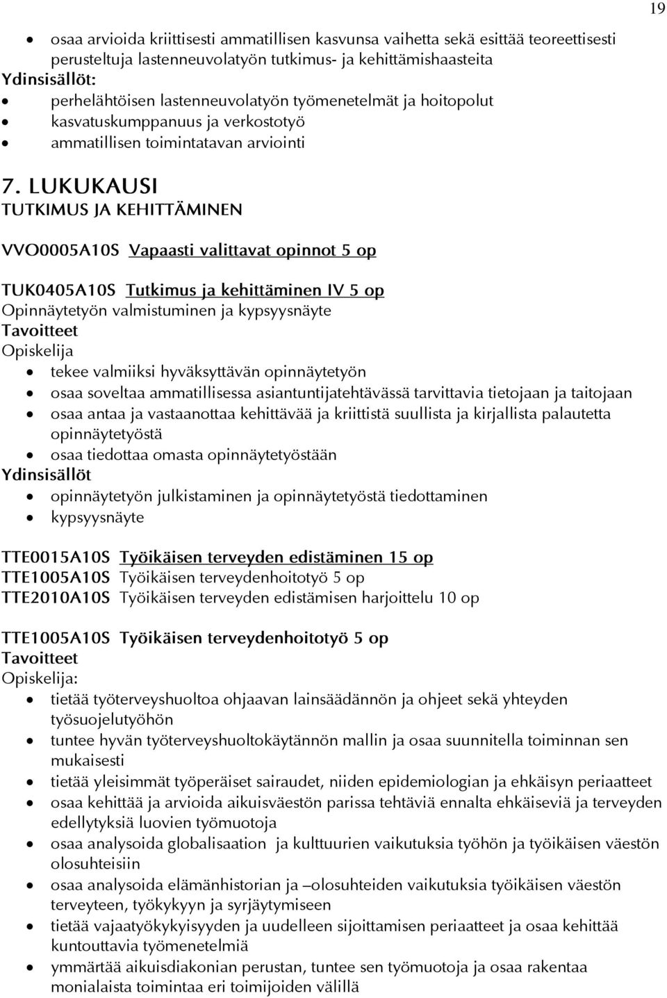 LUKUKAUSI TUTKIMUS JA KEHITTÄMINEN VVO0005A10S Vapaasti valittavat opinnot 5 op TUK0405A10S Tutkimus ja kehittäminen IV 5 op Opinnäytetyön valmistuminen ja kypsyysnäyte tekee valmiiksi hyväksyttävän