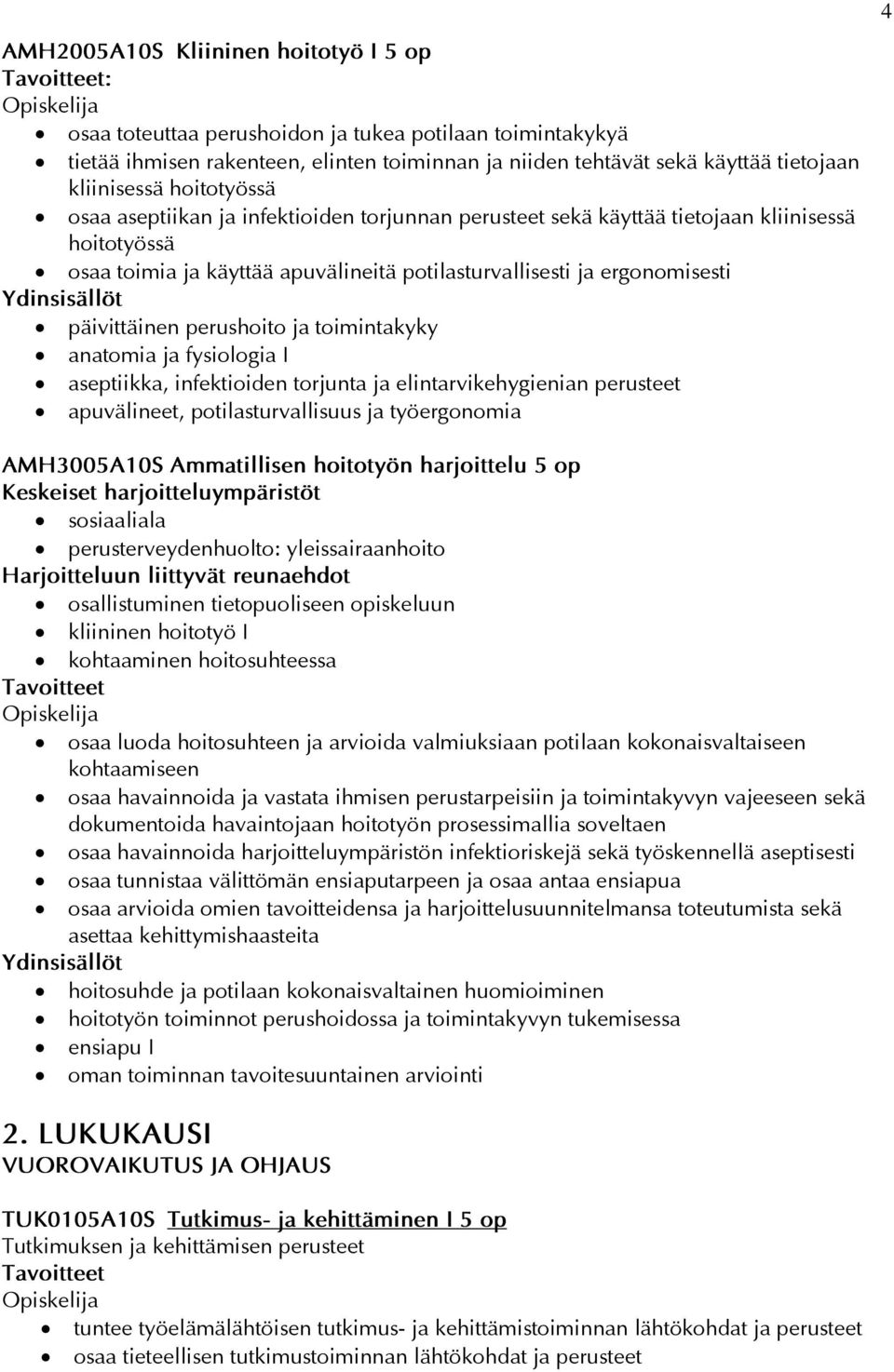 perushoito ja toimintakyky anatomia ja fysiologia I aseptiikka, infektioiden torjunta ja elintarvikehygienian perusteet apuvälineet, potilasturvallisuus ja työergonomia 4 AMH3005A10S Ammatillisen