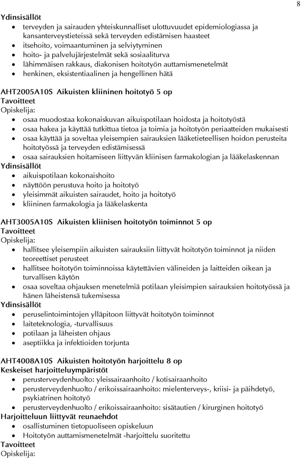 osaa muodostaa kokonaiskuvan aikuispotilaan hoidosta ja hoitotyöstä osaa hakea ja käyttää tutkittua tietoa ja toimia ja hoitotyön periaatteiden mukaisesti osaa käyttää ja soveltaa yleisempien