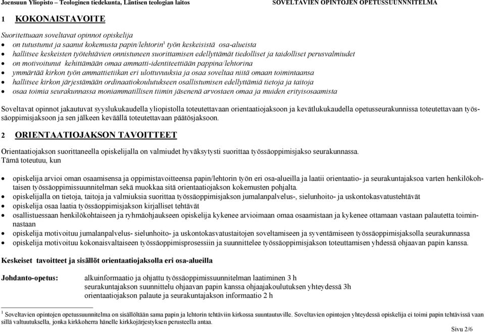 ja osaa soveltaa niitä omaan toimintaansa hallitsee kirkon järjestämään ordinaatiokoulutukseen osallistumisen edellyttämiä tietoja ja taitoja osaa toimia seurakunnassa moniammatillisen tiimin