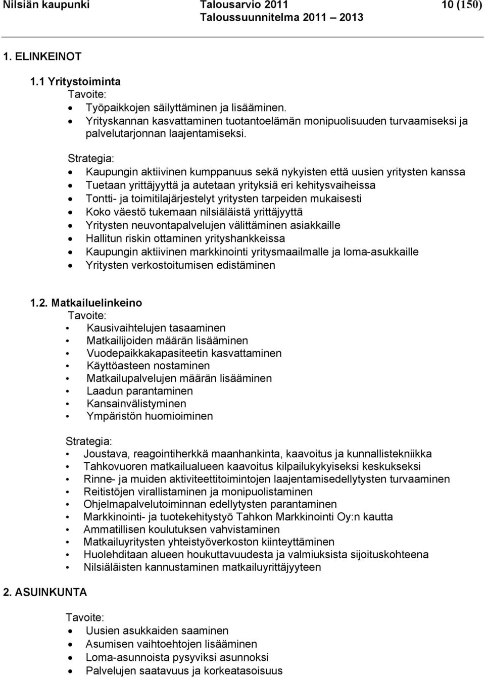 Strategia: Kaupungin aktiivinen kumppanuus sekä nykyisten että uusien yritysten kanssa Tuetaan yrittäjyyttä ja autetaan yrityksiä eri kehitysvaiheissa Tontti- ja toimitilajärjestelyt yritysten