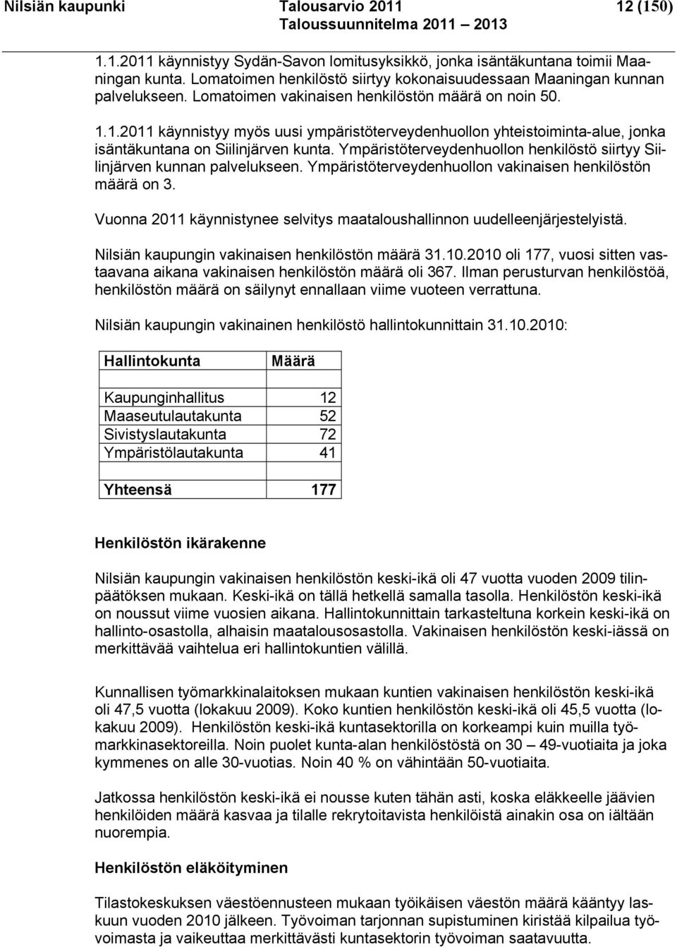 1.2011 käynnistyy myös uusi ympäristöterveydenhuollon yhteistoiminta-alue, jonka isäntäkuntana on Siilinjärven kunta. Ympäristöterveydenhuollon henkilöstö siirtyy Siilinjärven kunnan palvelukseen.