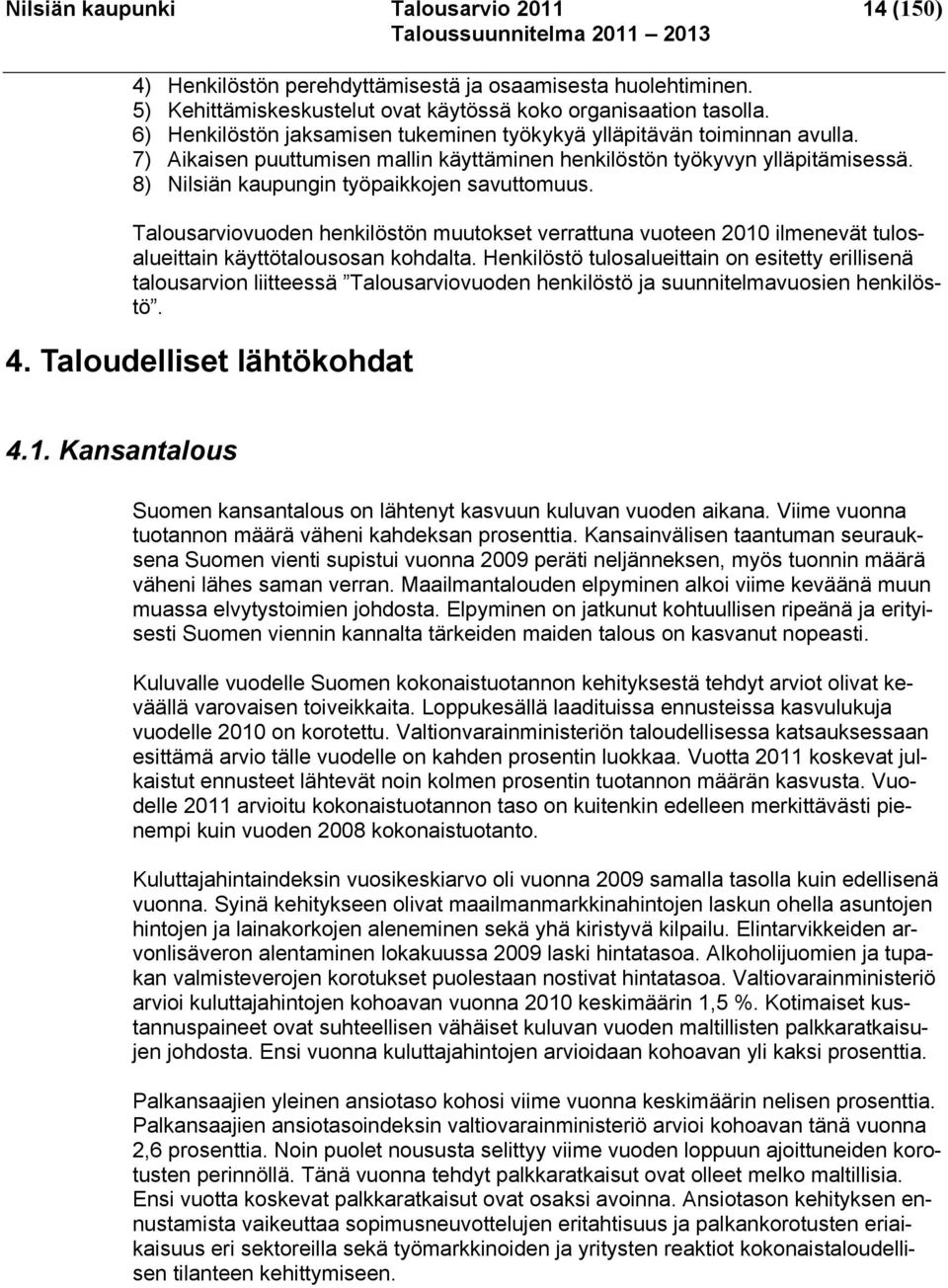 8) Nilsiän kaupungin työpaikkojen savuttomuus. Talousarviovuoden henkilöstön muutokset verrattuna vuoteen 2010 ilmenevät tulosalueittain käyttötalousosan kohdalta.
