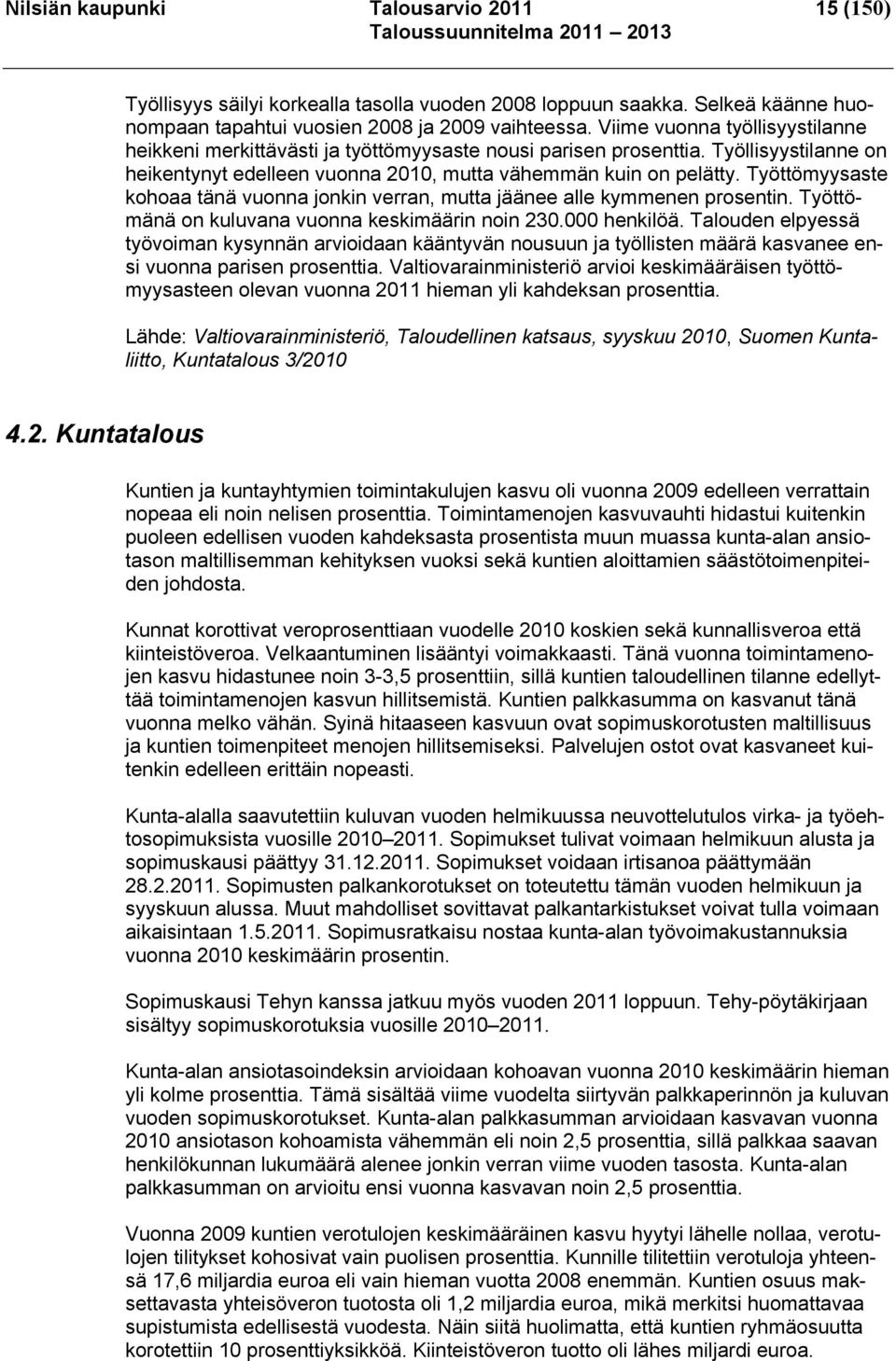 Työttömyysaste kohoaa tänä vuonna jonkin verran, mutta jäänee alle kymmenen prosentin. Työttömänä on kuluvana vuonna keskimäärin noin 230.000 henkilöä.