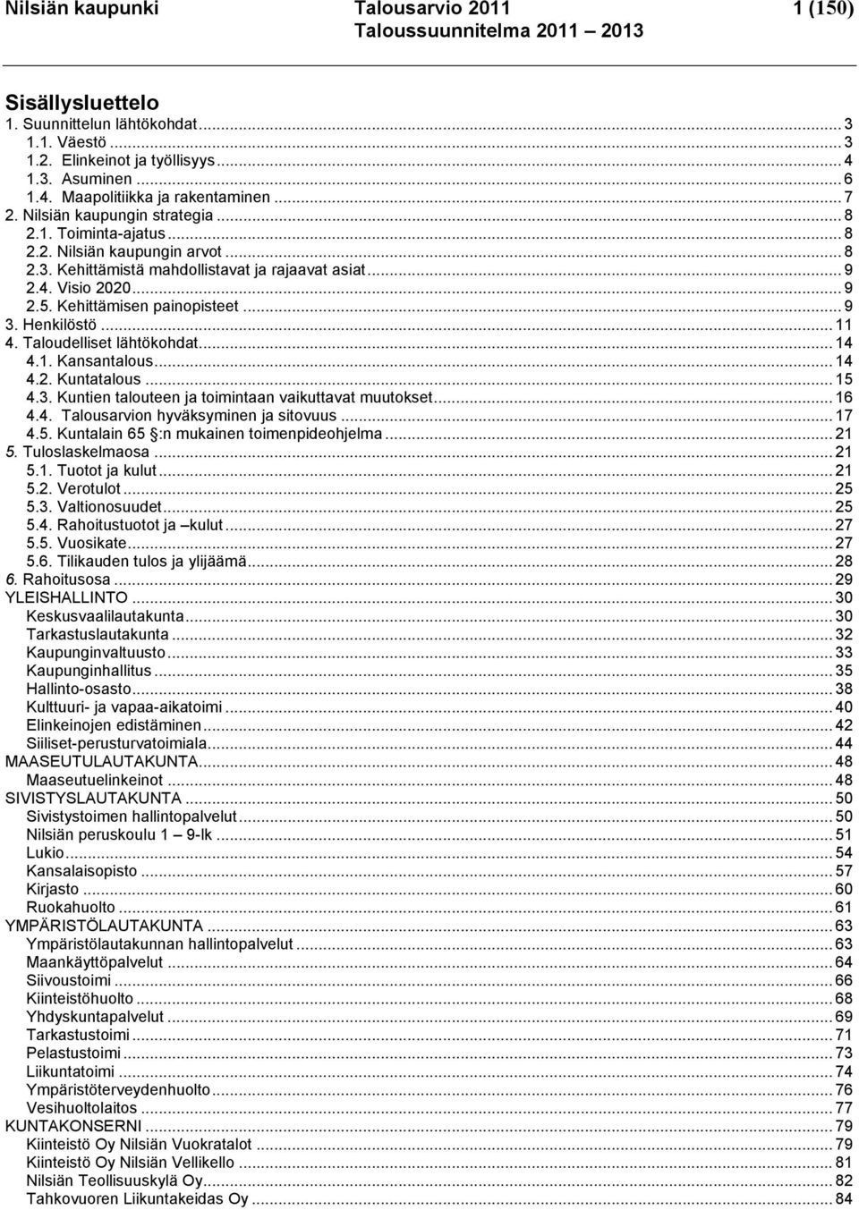 Kehittämisen painopisteet... 9 3. Henkilöstö... 11 4. Taloudelliset lähtökohdat... 14 4.1. Kansantalous... 14 4.2. Kuntatalous... 15 4.3. Kuntien talouteen ja toimintaan vaikuttavat muutokset... 16 4.