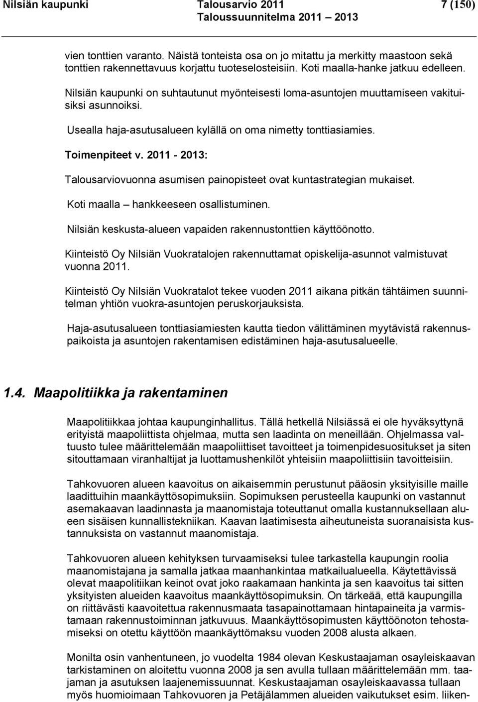 Toimenpiteet v. 2011-2013: Talousarviovuonna asumisen painopisteet ovat kuntastrategian mukaiset. Koti maalla hankkeeseen osallistuminen.