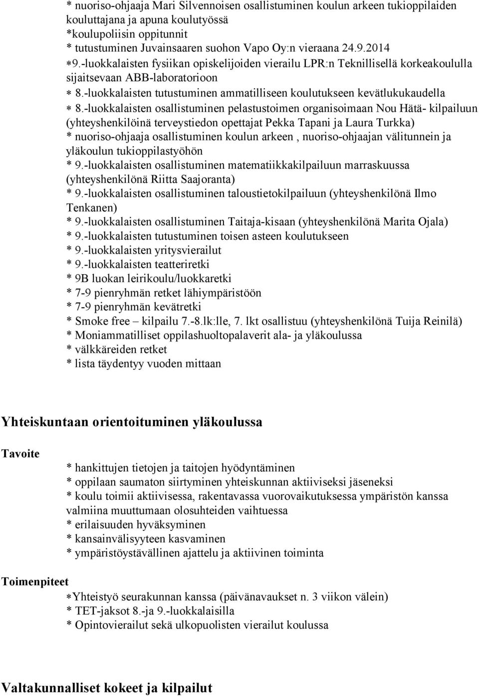 -luokkalaisten osallistuminen pelastustoimen organisoimaan Nou Hätä- kilpailuun (yhteyshenkilöinä terveystiedon opettajat Pekka Tapani ja Laura Turkka) * nuoriso-ohjaaja osallistuminen koulun arkeen,