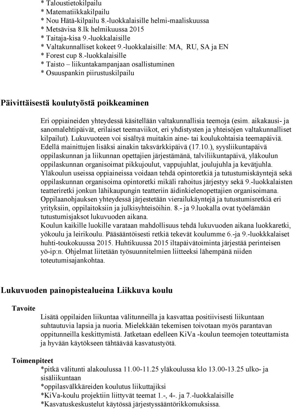 -luokkalaisille * Taisto liikuntakampanjaan osallistuminen * Osuuspankin piirustuskilpailu Päivittäisestä koulutyöstä poikkeaminen Eri oppiaineiden yhteydessä käsitellään valtakunnallisia teemoja