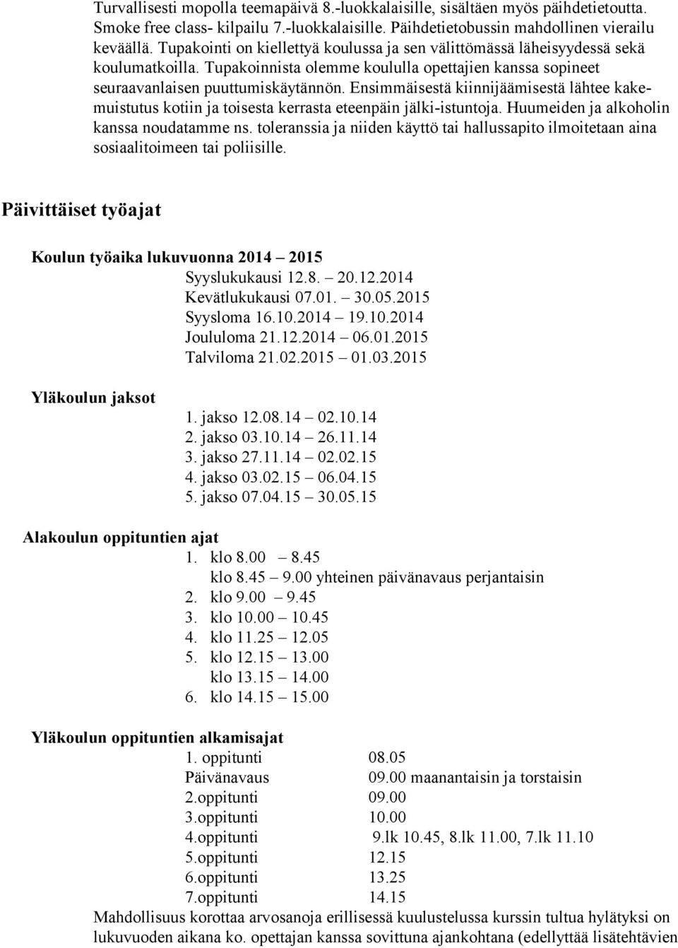 Ensimmäisestä kiinnijäämisestä lähtee kakemuistutus kotiin ja toisesta kerrasta eteenpäin jälki-istuntoja. Huumeiden ja alkoholin kanssa noudatamme ns.