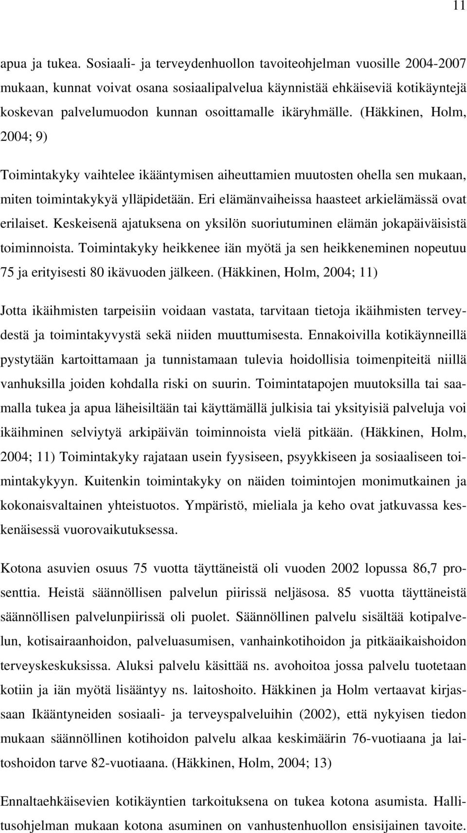 (Häkkinen, Holm, 2004; 9) Toimintakyky vaihtelee ikääntymisen aiheuttamien muutosten ohella sen mukaan, miten toimintakykyä ylläpidetään. Eri elämänvaiheissa haasteet arkielämässä ovat erilaiset.