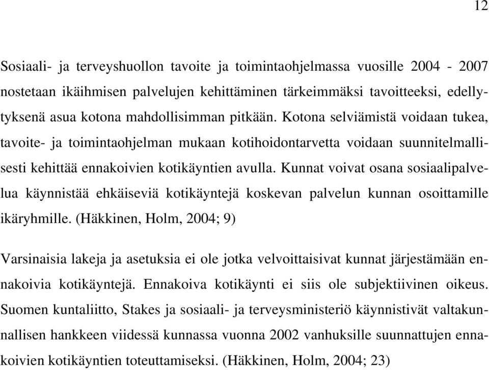 Kunnat voivat osana sosiaalipalvelua käynnistää ehkäiseviä kotikäyntejä koskevan palvelun kunnan osoittamille ikäryhmille.