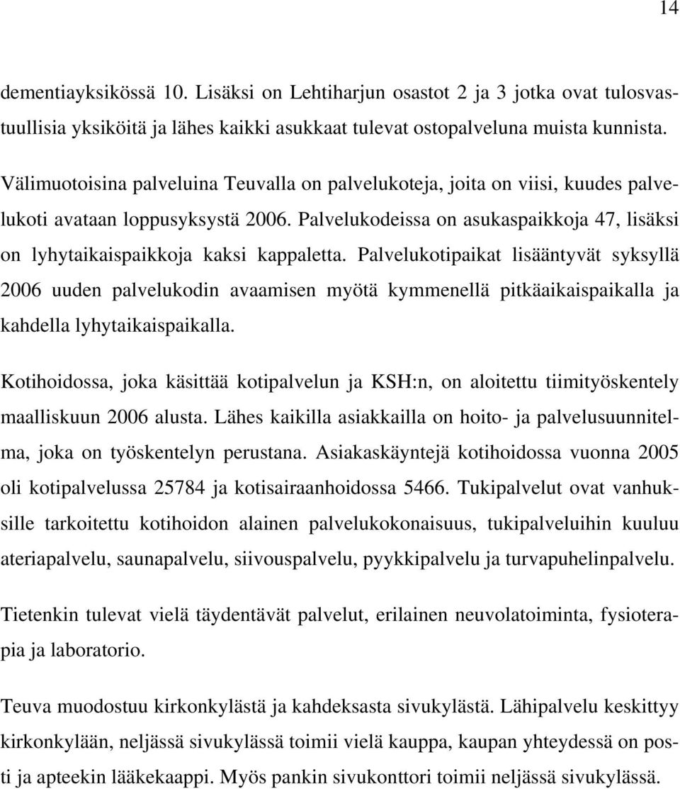 Palvelukodeissa on asukaspaikkoja 47, lisäksi on lyhytaikaispaikkoja kaksi kappaletta.