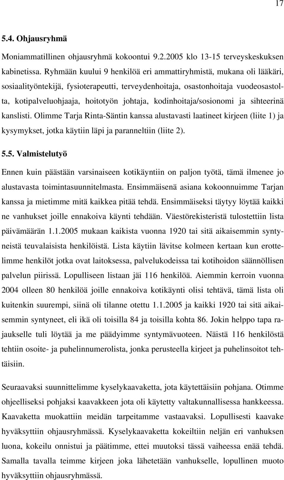 kodinhoitaja/sosionomi ja sihteerinä kanslisti. Olimme Tarja Rinta-Säntin kanssa alustavasti laatineet kirjeen (liite 1) ja kysymykset, jotka käytiin läpi ja paranneltiin (liite 2). 5.