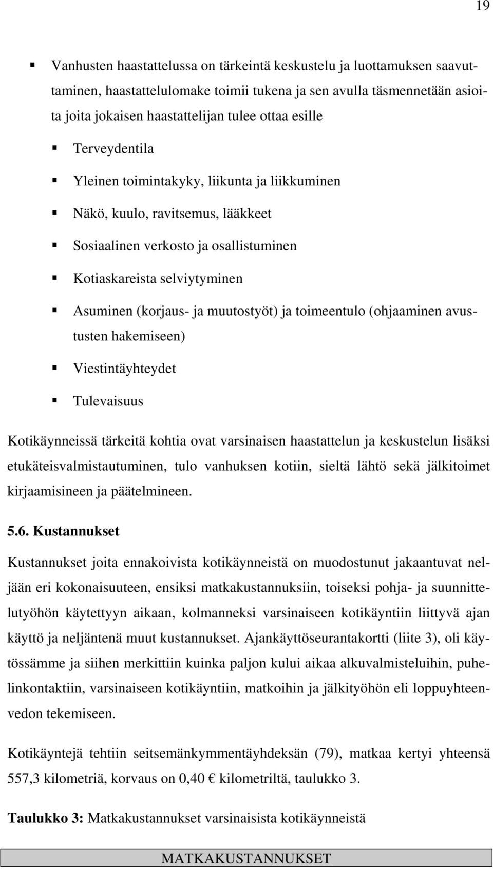 toimeentulo (ohjaaminen avustusten hakemiseen) Viestintäyhteydet Tulevaisuus Kotikäynneissä tärkeitä kohtia ovat varsinaisen haastattelun ja keskustelun lisäksi etukäteisvalmistautuminen, tulo