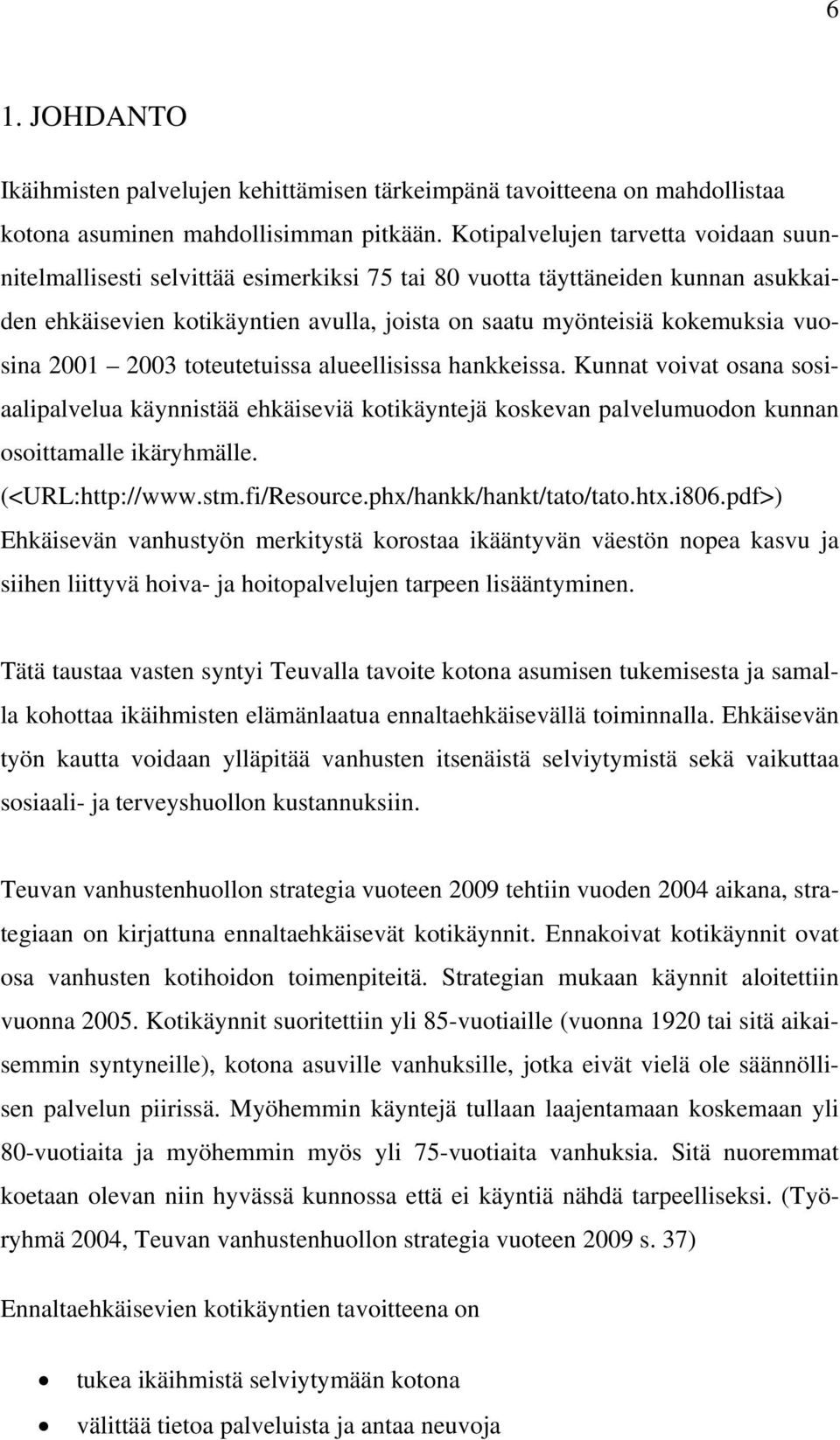 vuosina 2001 2003 toteutetuissa alueellisissa hankkeissa. Kunnat voivat osana sosiaalipalvelua käynnistää ehkäiseviä kotikäyntejä koskevan palvelumuodon kunnan osoittamalle ikäryhmälle.