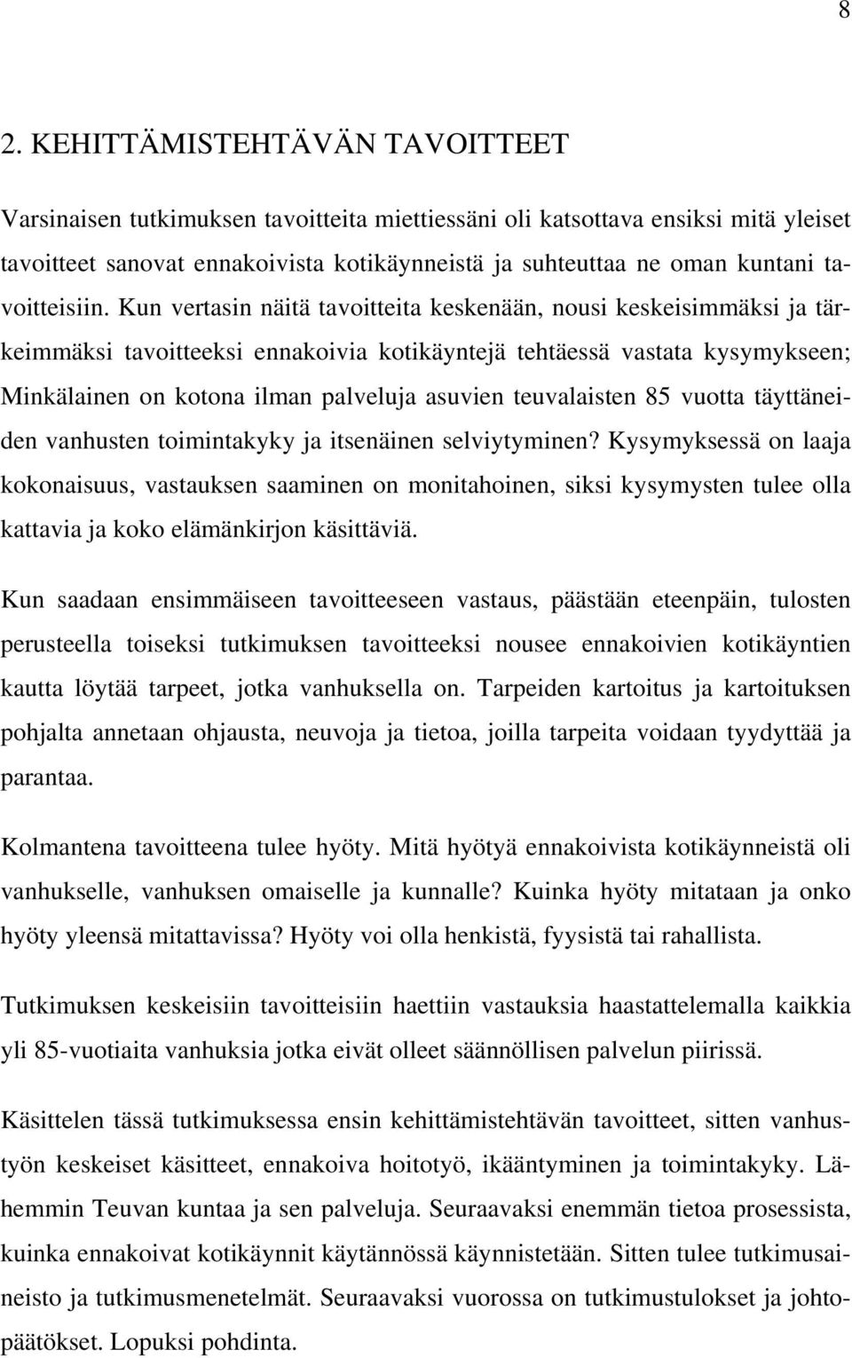 Kun vertasin näitä tavoitteita keskenään, nousi keskeisimmäksi ja tärkeimmäksi tavoitteeksi ennakoivia kotikäyntejä tehtäessä vastata kysymykseen; Minkälainen on kotona ilman palveluja asuvien