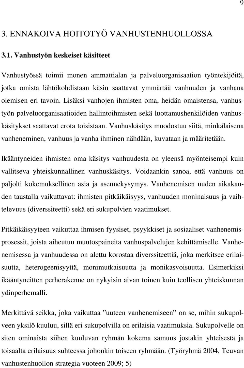 tavoin. Lisäksi vanhojen ihmisten oma, heidän omaistensa, vanhustyön palveluorganisaatioiden hallintoihmisten sekä luottamushenkilöiden vanhuskäsitykset saattavat erota toisistaan.