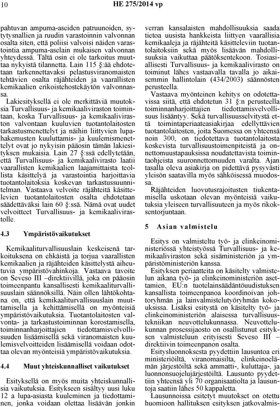 Lain 115 :ää ehdotetaan tarkennettavaksi pelastusviranomaisten tehtävien osalta räjähteiden ja vaarallisten kemikaalien erikoistehostekäytön valvonnassa.