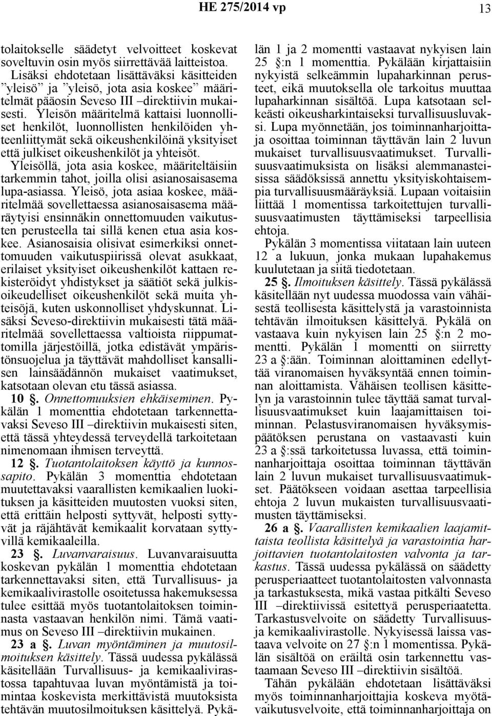 Yleisön määritelmä kattaisi luonnolliset henkilöt, luonnollisten henkilöiden yhteenliittymät sekä oikeushenkilöinä yksityiset että julkiset oikeushenkilöt ja yhteisöt.