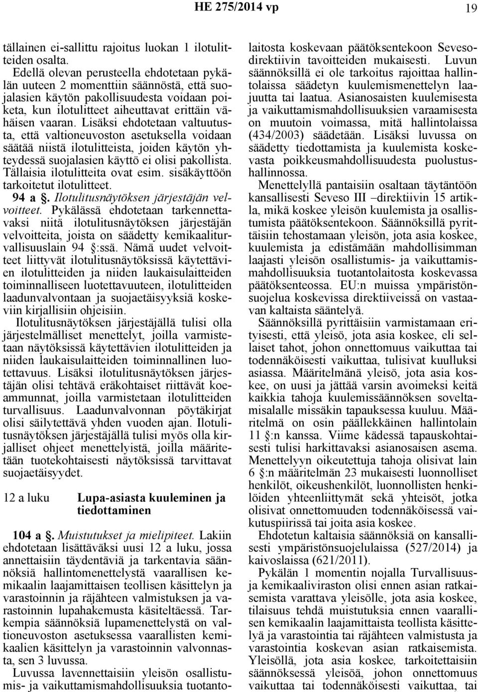 Lisäksi ehdotetaan valtuutusta, että valtioneuvoston asetuksella voidaan säätää niistä ilotulitteista, joiden käytön yhteydessä suojalasien käyttö ei olisi pakollista.