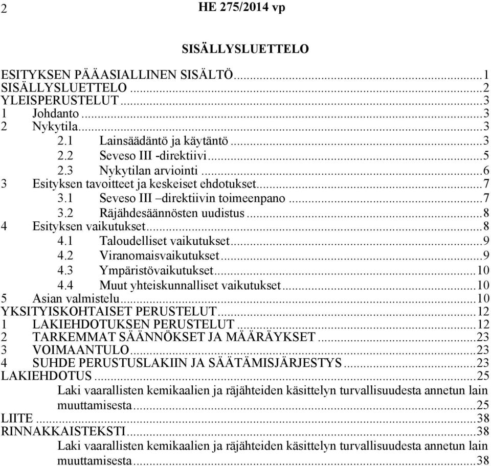 ..9 4.2 Viranomaisvaikutukset...9 4.3 Ympäristövaikutukset...10 4.4 Muut yhteiskunnalliset vaikutukset...10 5 Asian valmistelu...10 YKSITYISKOHTAISET PERUSTELUT...12 1 LAKIEHDOTUKSEN PERUSTELUT.