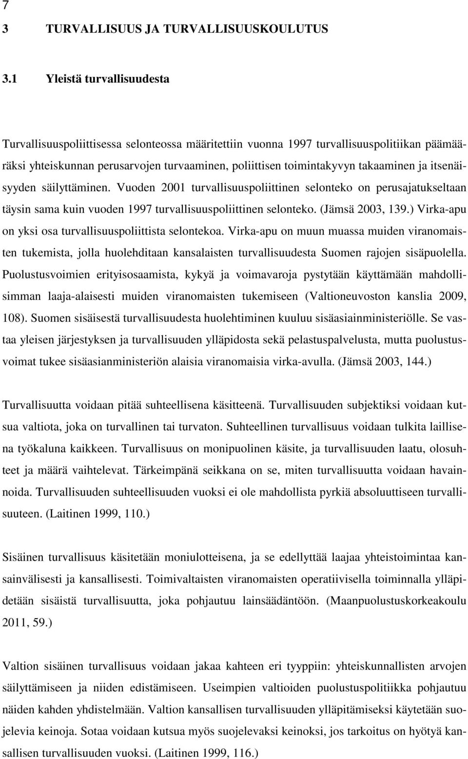 takaaminen ja itsenäisyyden säilyttäminen. Vuoden 2001 turvallisuuspoliittinen selonteko on perusajatukseltaan täysin sama kuin vuoden 1997 turvallisuuspoliittinen selonteko. (Jämsä 2003, 139.