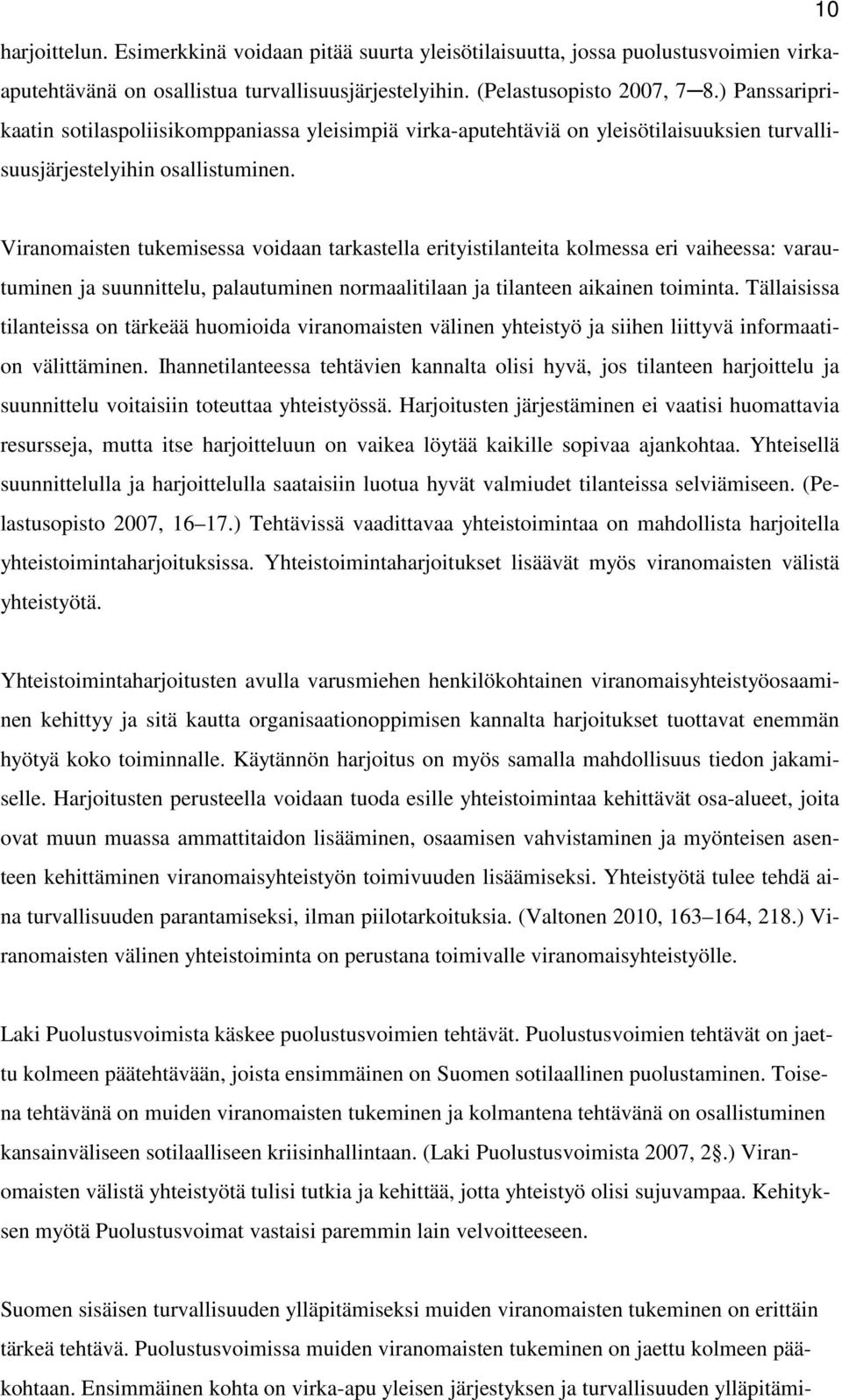 Viranomaisten tukemisessa voidaan tarkastella erityistilanteita kolmessa eri vaiheessa: varautuminen ja suunnittelu, palautuminen normaalitilaan ja tilanteen aikainen toiminta.