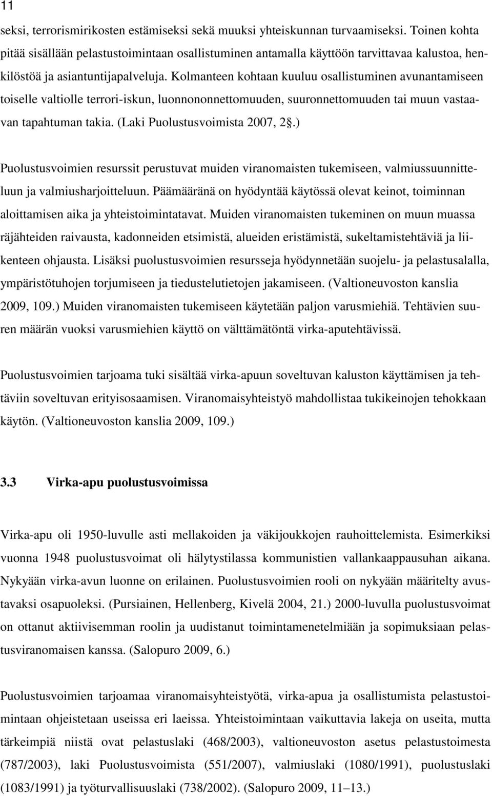 Kolmanteen kohtaan kuuluu osallistuminen avunantamiseen toiselle valtiolle terrori-iskun, luonnononnettomuuden, suuronnettomuuden tai muun vastaavan tapahtuman takia. (Laki Puolustusvoimista 2007, 2.