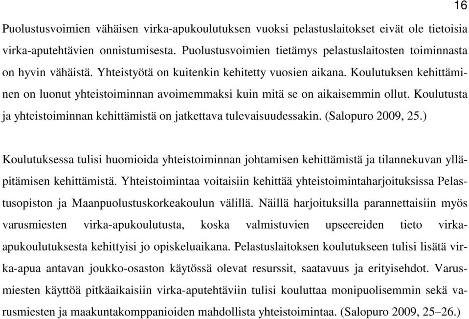 Koulutuksen kehittäminen on luonut yhteistoiminnan avoimemmaksi kuin mitä se on aikaisemmin ollut. Koulutusta ja yhteistoiminnan kehittämistä on jatkettava tulevaisuudessakin. (Salopuro 2009, 25.