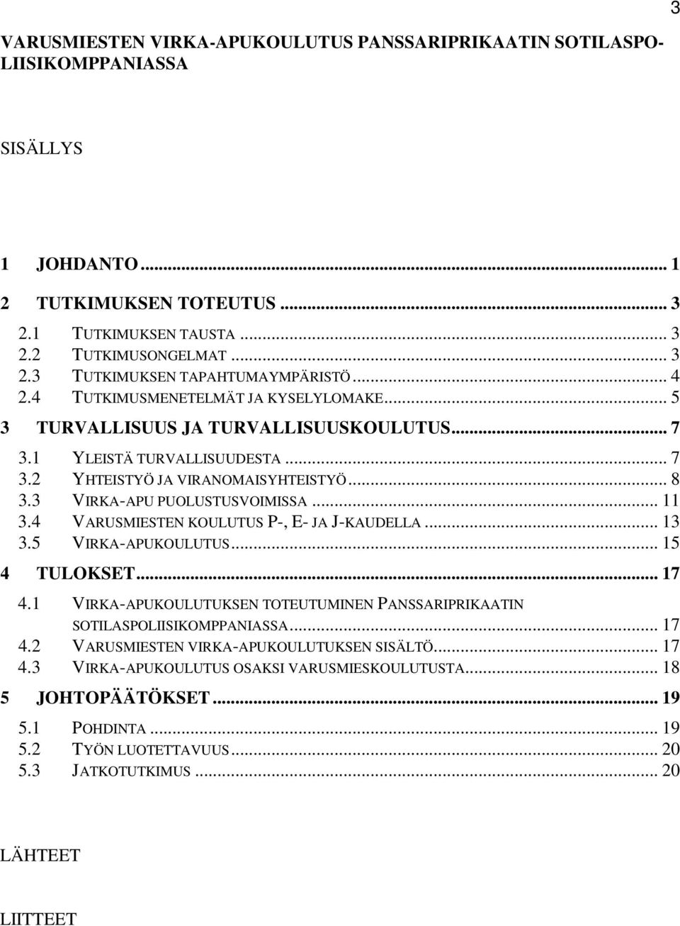 3 VIRKA-APU PUOLUSTUSVOIMISSA... 11 3.4 VARUSMIESTEN KOULUTUS P-, E- JA J-KAUDELLA... 13 3.5 VIRKA-APUKOULUTUS... 15 4 TULOKSET... 17 4.