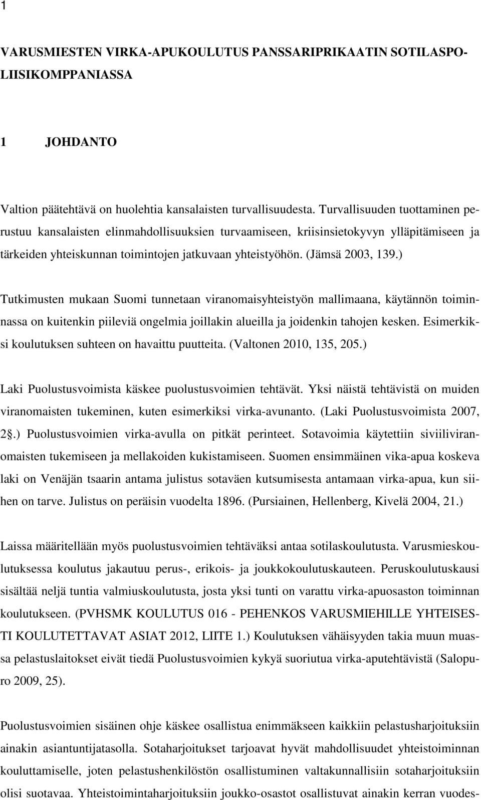 ) Tutkimusten mukaan Suomi tunnetaan viranomaisyhteistyön mallimaana, käytännön toiminnassa on kuitenkin piileviä ongelmia joillakin alueilla ja joidenkin tahojen kesken.