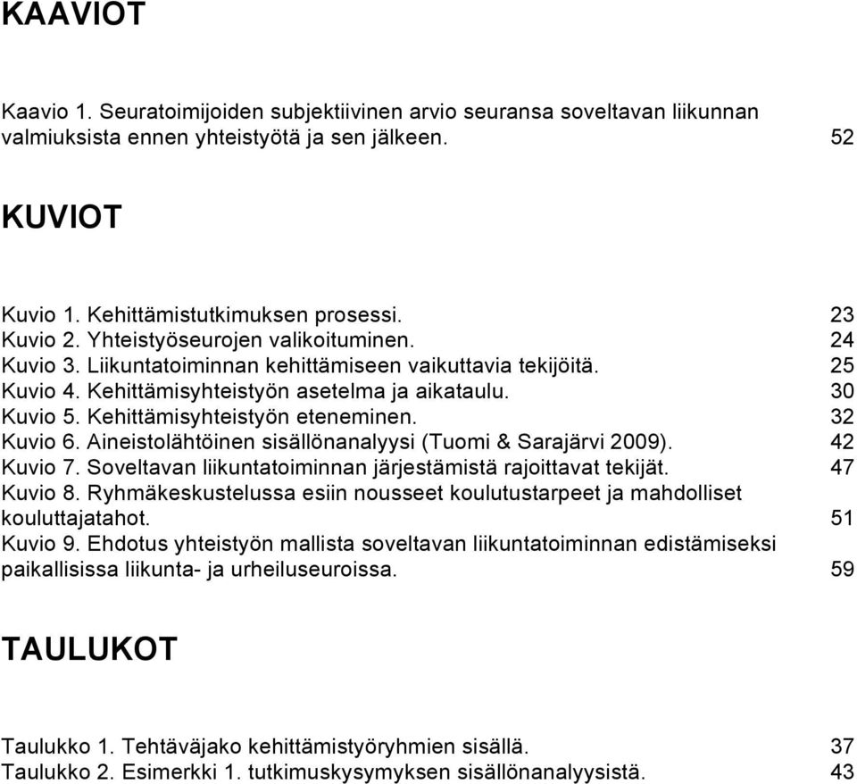 Kuvio 6. Aineistolähtöinen sisällönanalyysi (Tuomi & Sarajärvi 2009). Kuvio 7. Soveltavan liikuntatoiminnan järjestämistä rajoittavat tekijät. Kuvio 8.