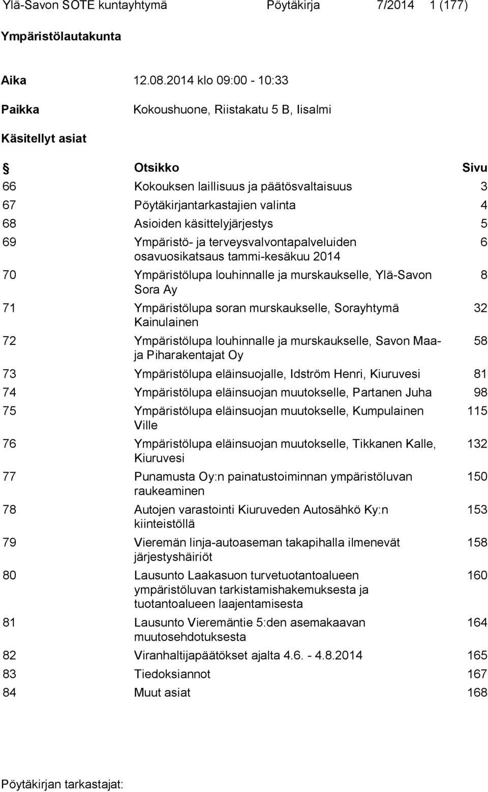 käsittelyjärjestys 5 69 Ympäristö- ja terveysvalvontapalveluiden osavuosikatsaus tammi-kesäkuu 2014 70 Ympäristölupa louhinnalle ja murskaukselle, Ylä-Savon Sora Ay 71 Ympäristölupa soran