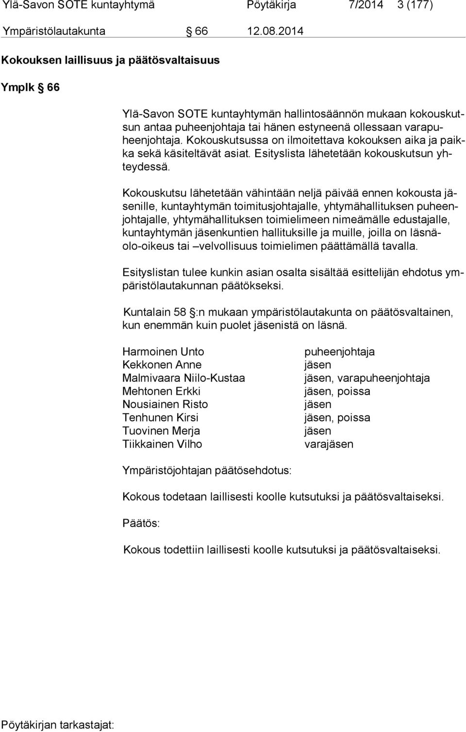 Kokouskutsussa on ilmoitettava kokouksen aika ja paikka sekä käsi teltävät asiat. Esityslista lähetetään kokouskutsun yhtey des sä.